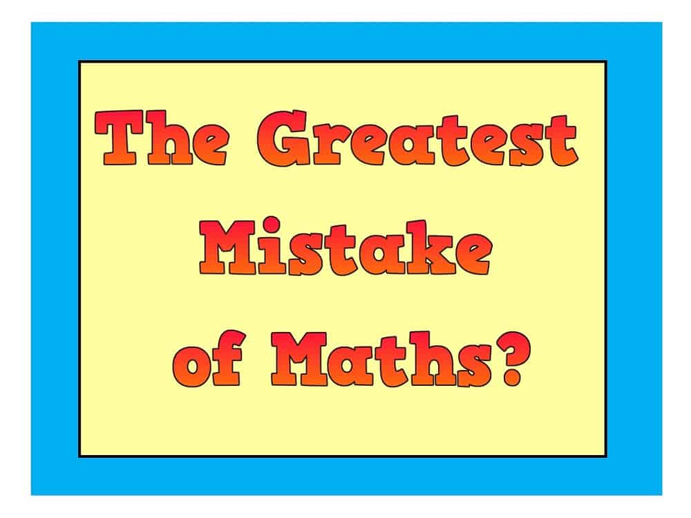 the Greatest Mistake of Maths